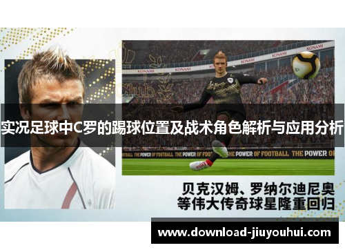 实况足球中C罗的踢球位置及战术角色解析与应用分析 实况足球中C罗的踢球位置及战术角色解析与应用分析