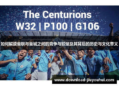 如何解读曼联与曼城之间的竞争与较量及其背后的历史与文化意义