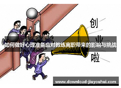 如何做好心理准备应对教练离职带来的影响与挑战