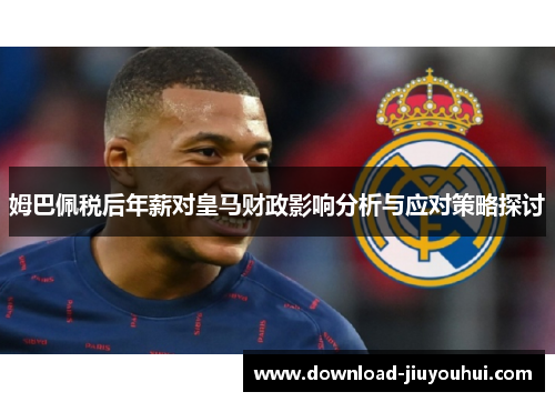 姆巴佩税后年薪对皇马财政影响分析与应对策略探讨