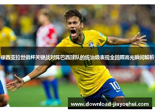 穆西亚拉世俱杯关键战对阵巴西球队的统治级表现全回顾高光瞬间解析